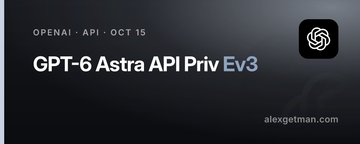疑似 Astra 6.1：OpenAI 私测模型 gpt-6-astra-api-priv-ev3 曝光